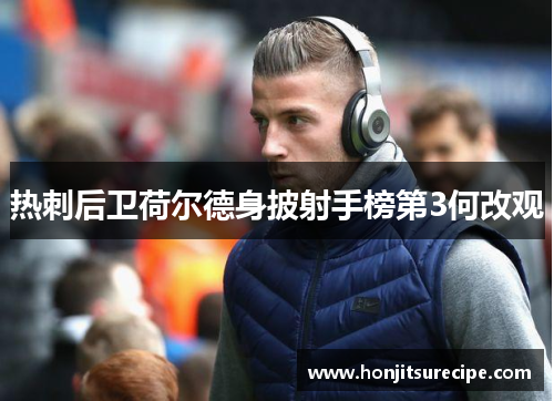 热刺后卫荷尔德身披射手榜第3何改观