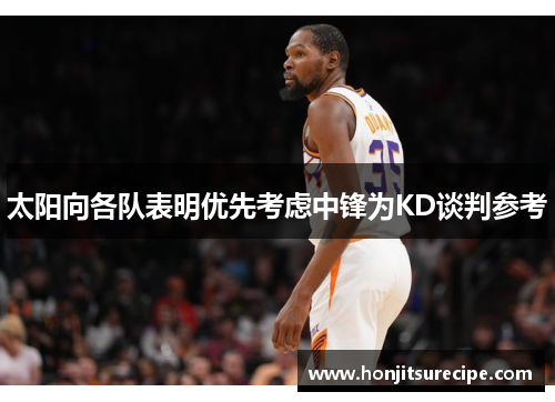 太阳向各队表明优先考虑中锋为KD谈判参考